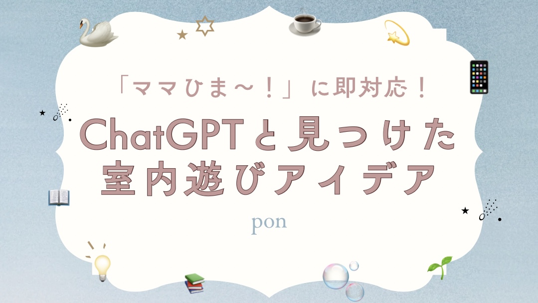 「ママ、ひま〜！」に 即対応！Chat GPTと見つけた室内遊びアイデアと書かれたブログ用アイキャッチ画像。淡いブルーの背景に、泡・本・電球・植物などが飾られている。