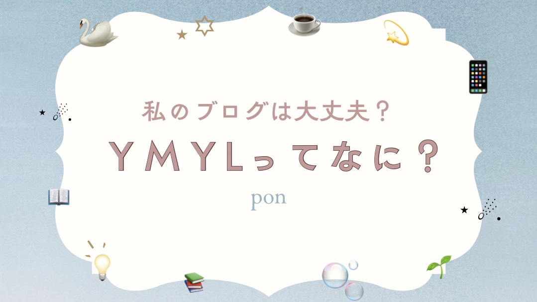 YMYLとは何かを解説するブログ記事のアイキャッチ画像。「私のブログは大丈夫？YMYLってなに？」というタイトルと「pon」の名前が記載されている。学びや気づきをイメージしたモチーフが周囲に配置されている。